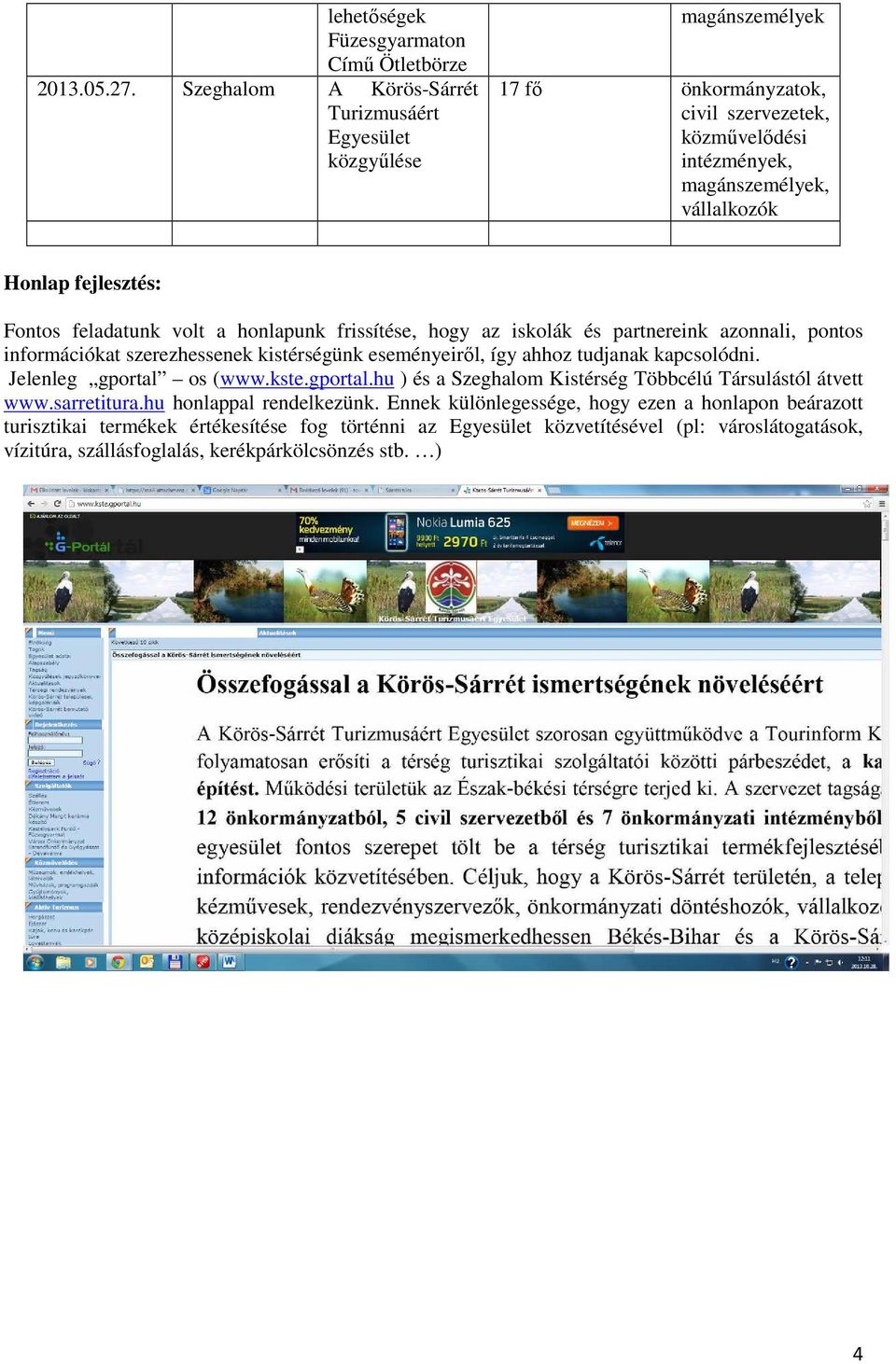 Fontos feladatunk volt a honlapunk frissítése, hogy az iskolák és partnereink azonnali, pontos információkat szerezhessenek kistérségünk eseményeiről, így ahhoz tudjanak kapcsolódni.