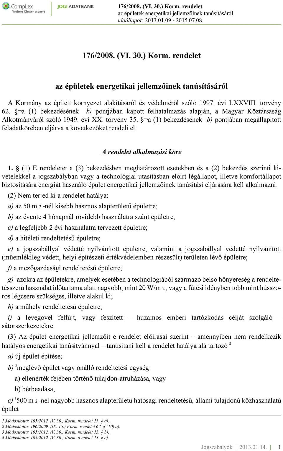 a (1) bekezdésének b) pontjában megállapított feladatkörében eljárva a következőket rendeli el: A rendelet alkalmazási köre 1.