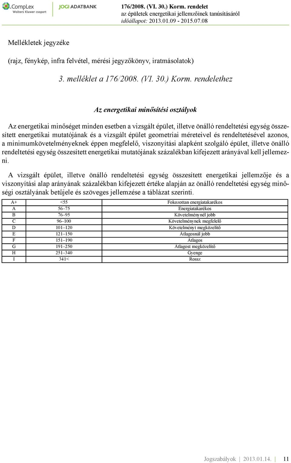 geometriai méreteivel és rendeltetésével azonos, a minimumkövetelményeknek éppen megfelelő, viszonyítási alapként szolgáló épület, illetve önálló rendeltetési egység összesített energetikai