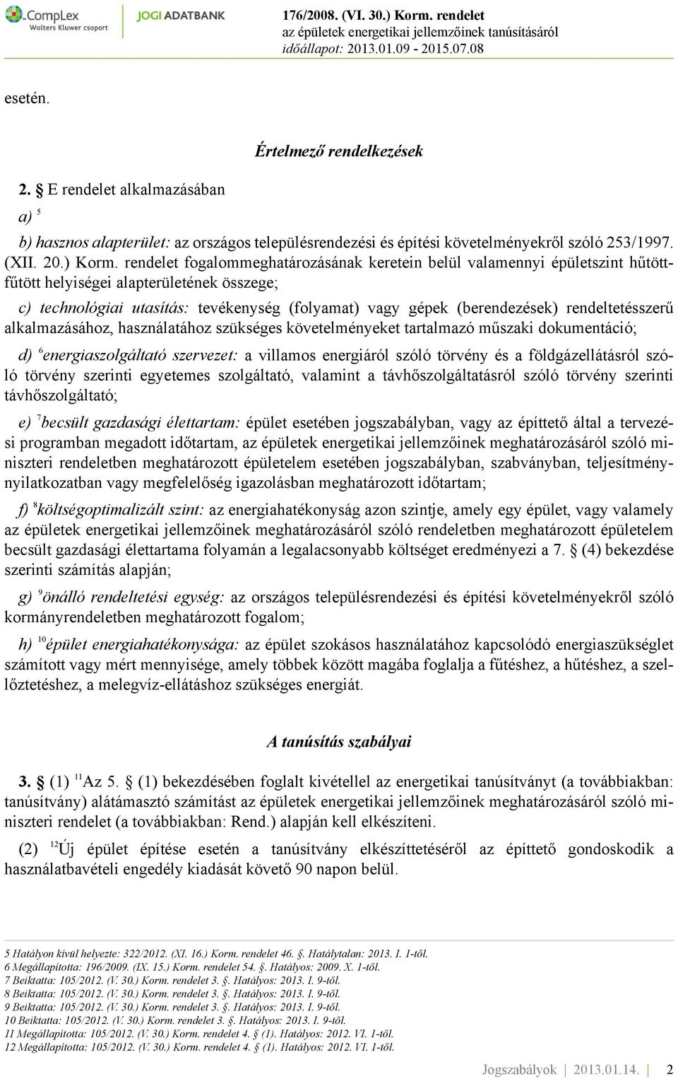 rendeltetésszerű alkalmazásához, használatához szükséges követelményeket tartalmazó műszaki dokumentáció; d) 6 energiaszolgáltató szervezet: a villamos energiáról szóló törvény és a földgázellátásról