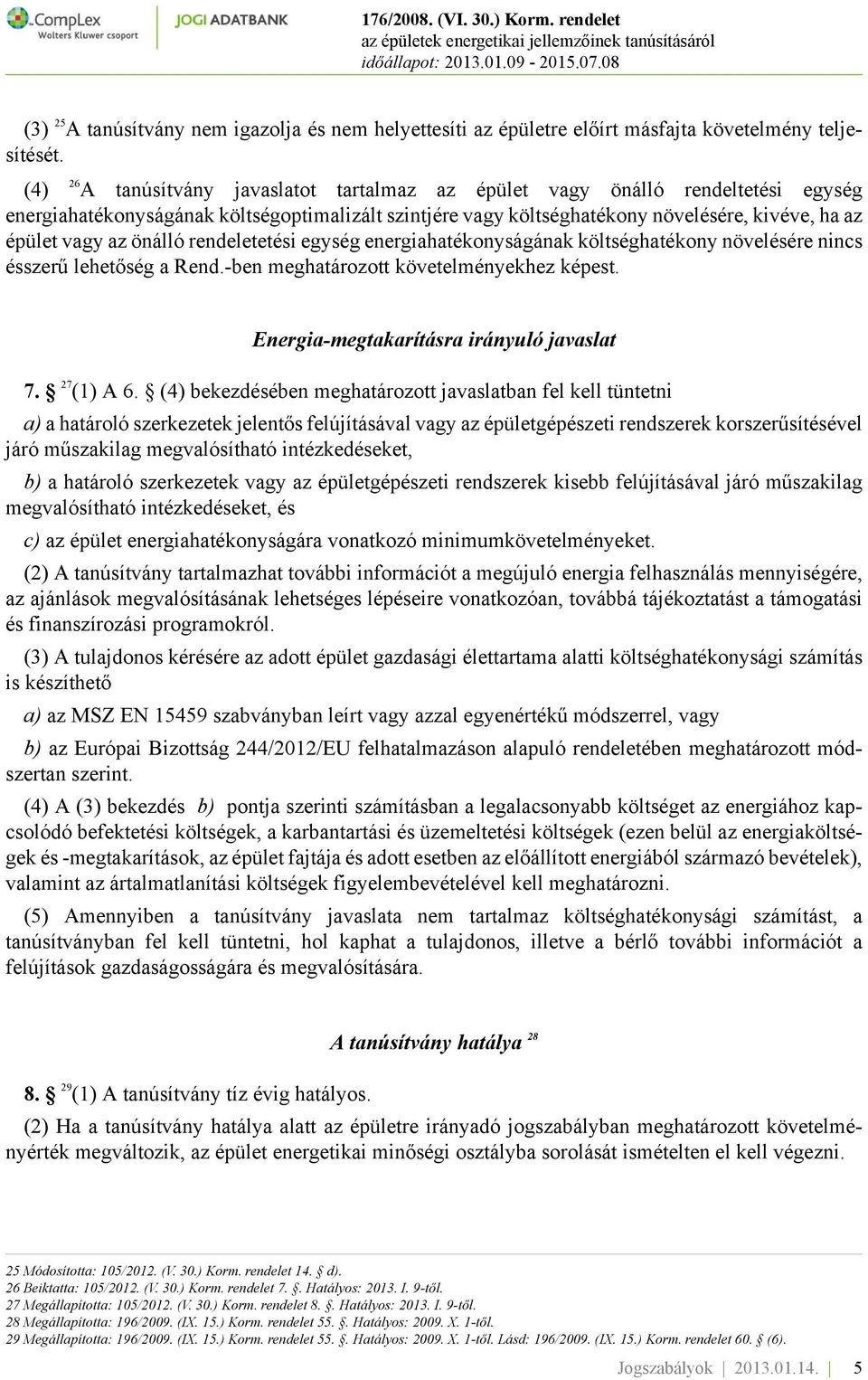 önálló rendeletetési egység energiahatékonyságának költséghatékony növelésére nincs ésszerű lehetőség a Rend.-ben meghatározott követelményekhez képest. Energia-megtakarításra irányuló javaslat 7.