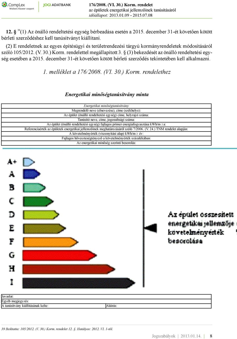 (3) bekezdését az önálló rendeltetési egység esetében a 2015. december 31-ét követően kötött bérleti szerződés tekintetében kell alkalmazni. 1. melléklet a 176/2008. (VI. 30.) Korm.