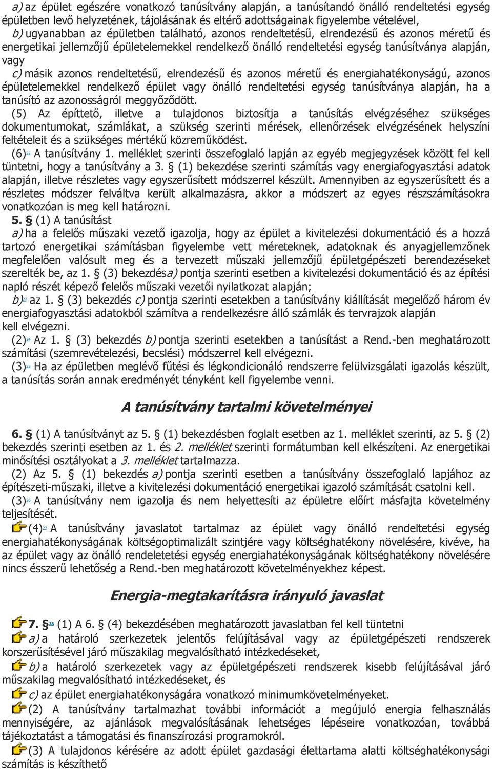 rendeltetésű, elrendezésű és azonos méretű és energiahatékonyságú, azonos épületelemekkel rendelkező épület vagy önálló rendeltetési egység tanúsítványa alapján, ha a tanúsító az azonosságról