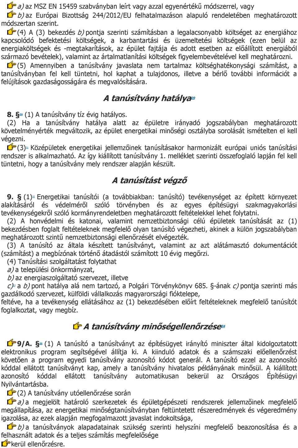 és -megtakarítások, az épület fajtája és adott esetben az előállított energiából származó bevételek), valamint az ártalmatlanítási költségek figyelembevételével kell meghatározni.