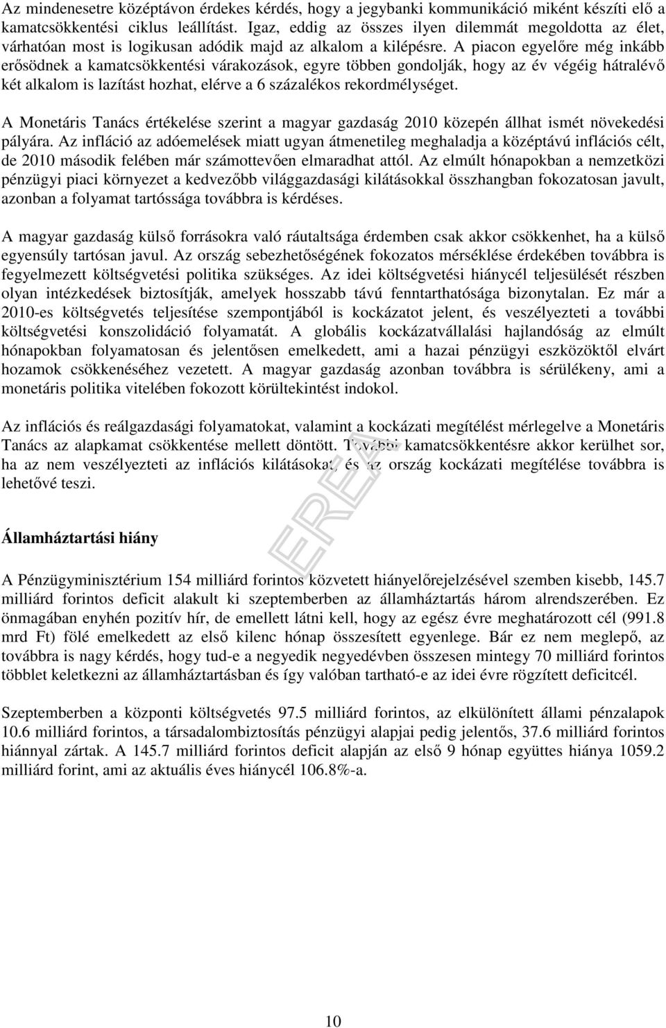 A piacon egyelıre még inkább erısödnek a kamatcsökkentési várakozások, egyre többen gondolják, hogy az év végéig hátralévı két alkalom is lazítást hozhat, elérve a 6 százalékos rekordmélységet.