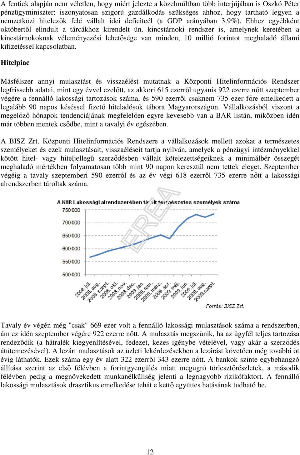 kincstárnoki rendszer is, amelynek keretében a kincstárnokoknak véleményezési lehetısége van minden, 10 millió forintot meghaladó állami kifizetéssel kapcsolatban.