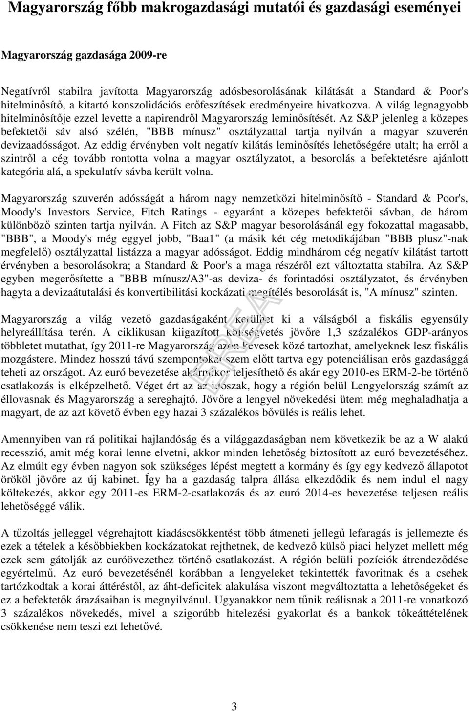 Az S&P jelenleg a közepes befektetıi sáv alsó szélén, "BBB mínusz" osztályzattal tartja nyilván a magyar szuverén devizaadósságot.