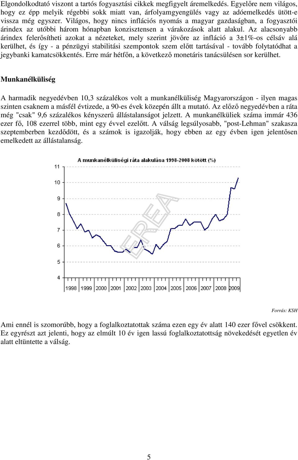 Világos, hogy nincs inflációs nyomás a magyar gazdaságban, a fogyasztói árindex az utóbbi három hónapban konzisztensen a várakozások alatt alakul.