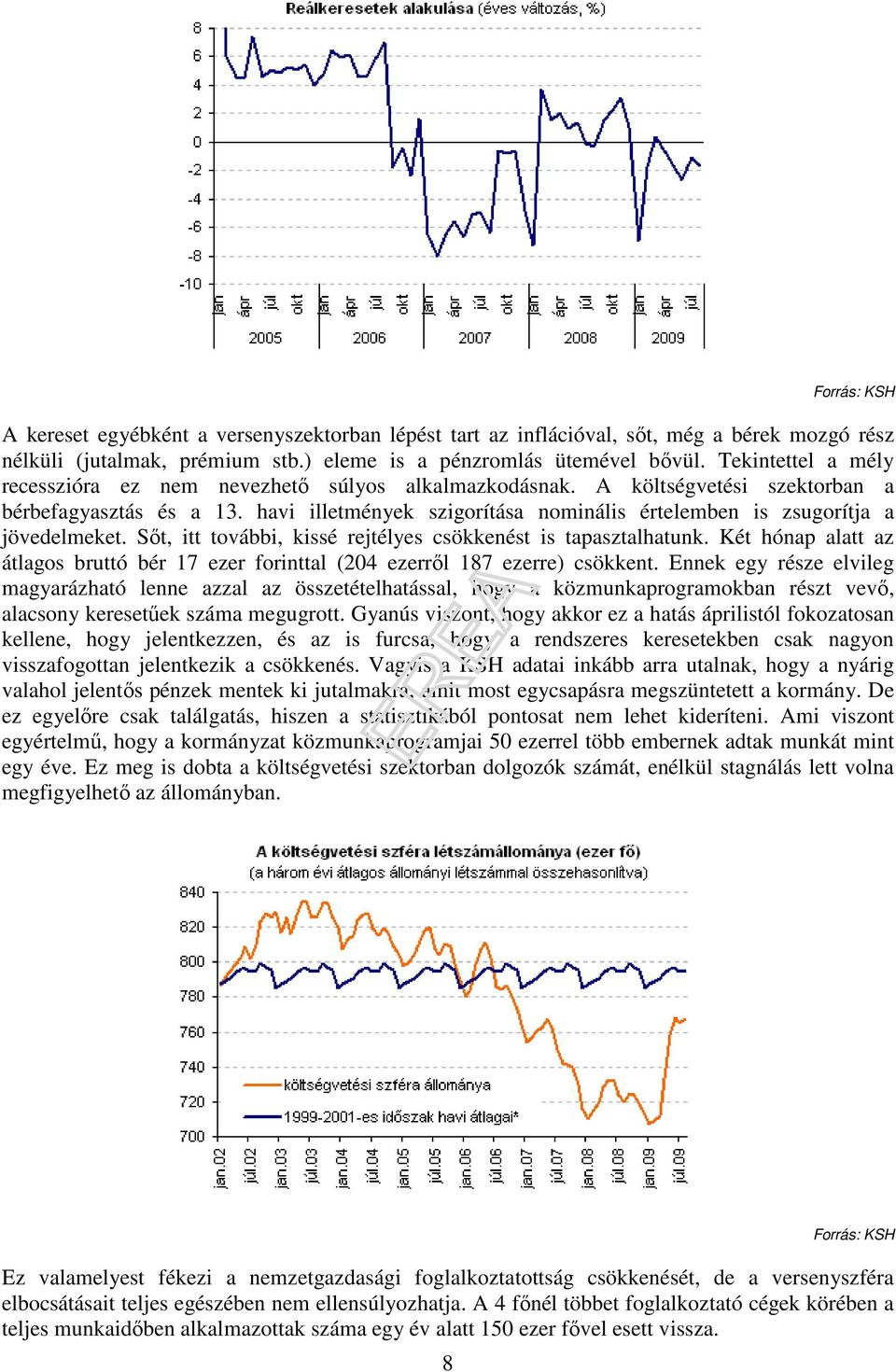 havi illetmények szigorítása nominális értelemben is zsugorítja a jövedelmeket. Sıt, itt további, kissé rejtélyes csökkenést is tapasztalhatunk.