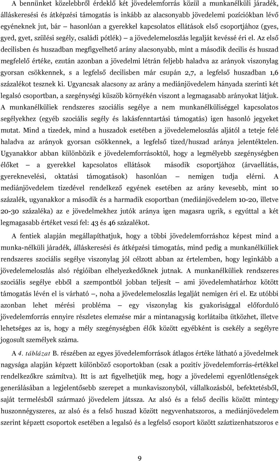 Az első decilisben és huszadban megfigyelhető arány alacsonyabb, mint a második decilis és huszad megfelelő értéke, ezután azonban a jövedelmi létrán feljebb haladva az arányok viszonylag gyorsan