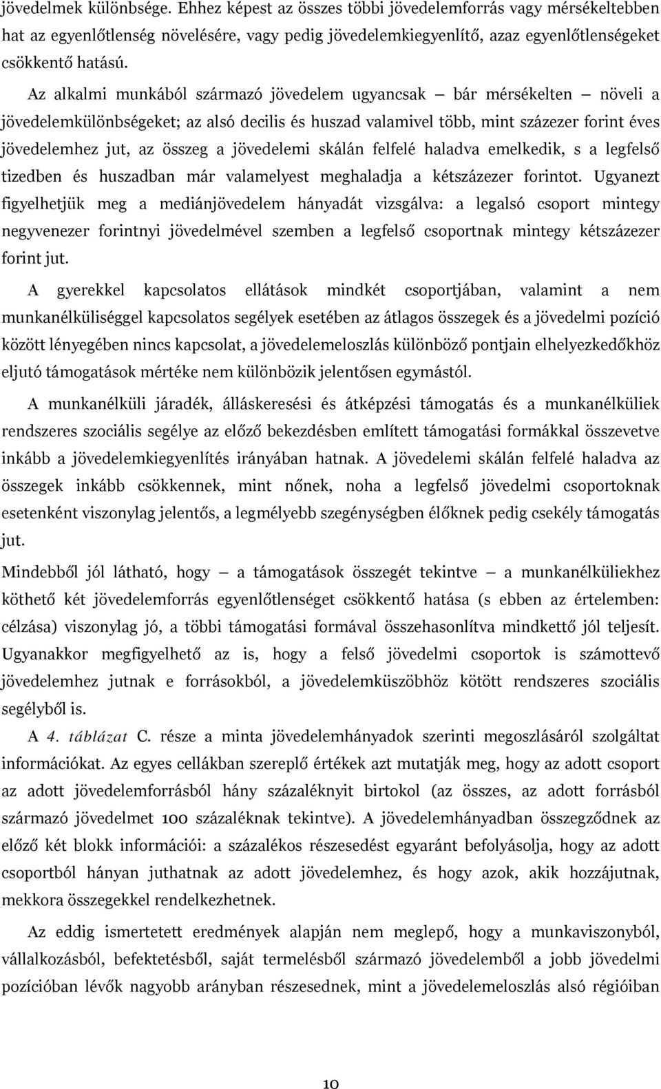 jövedelemi skálán felfelé haladva emelkedik, s a legfelső tizedben és huszadban már valamelyest meghaladja a kétszázezer forintot.