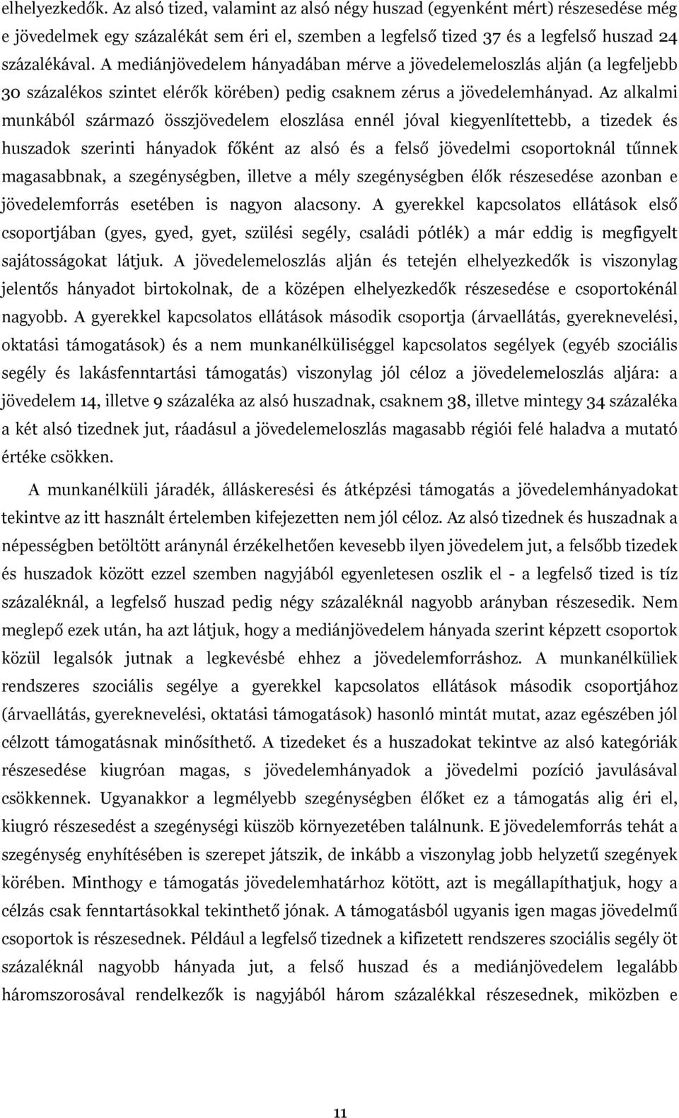 Az alkalmi munkából származó összjövedelem eloszlása ennél jóval kiegyenlítettebb, a tizedek és huszadok szerinti hányadok főként az alsó és a felső jövedelmi csoportoknál tűnnek magasabbnak, a