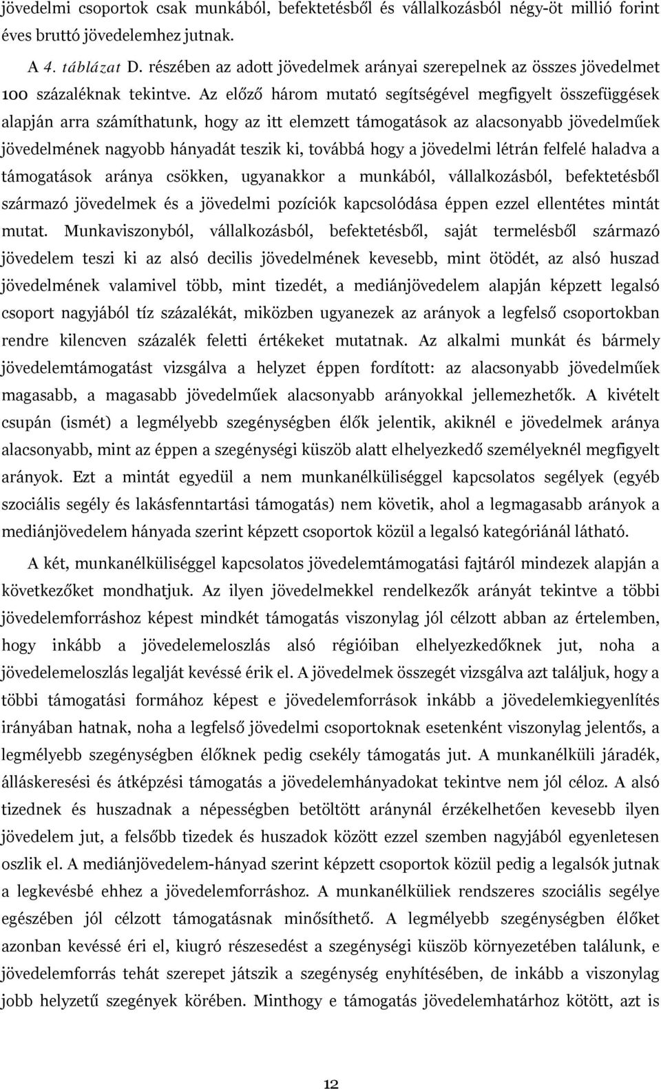 Az előző három mutató segítségével megfigyelt összefüggések alapján arra számíthatunk, hogy az itt elemzett támogatások az alacsonyabb jövedelműek jövedelmének nagyobb hányadát teszik ki, továbbá