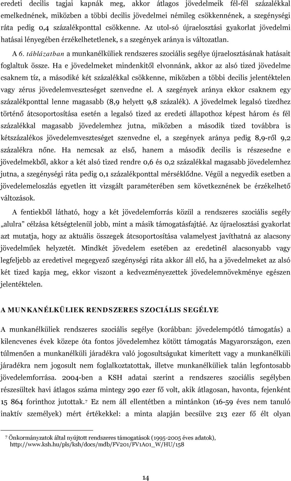 táblázatban a munkanélküliek rendszeres szociális segélye újraelosztásának hatásait foglaltuk össze.