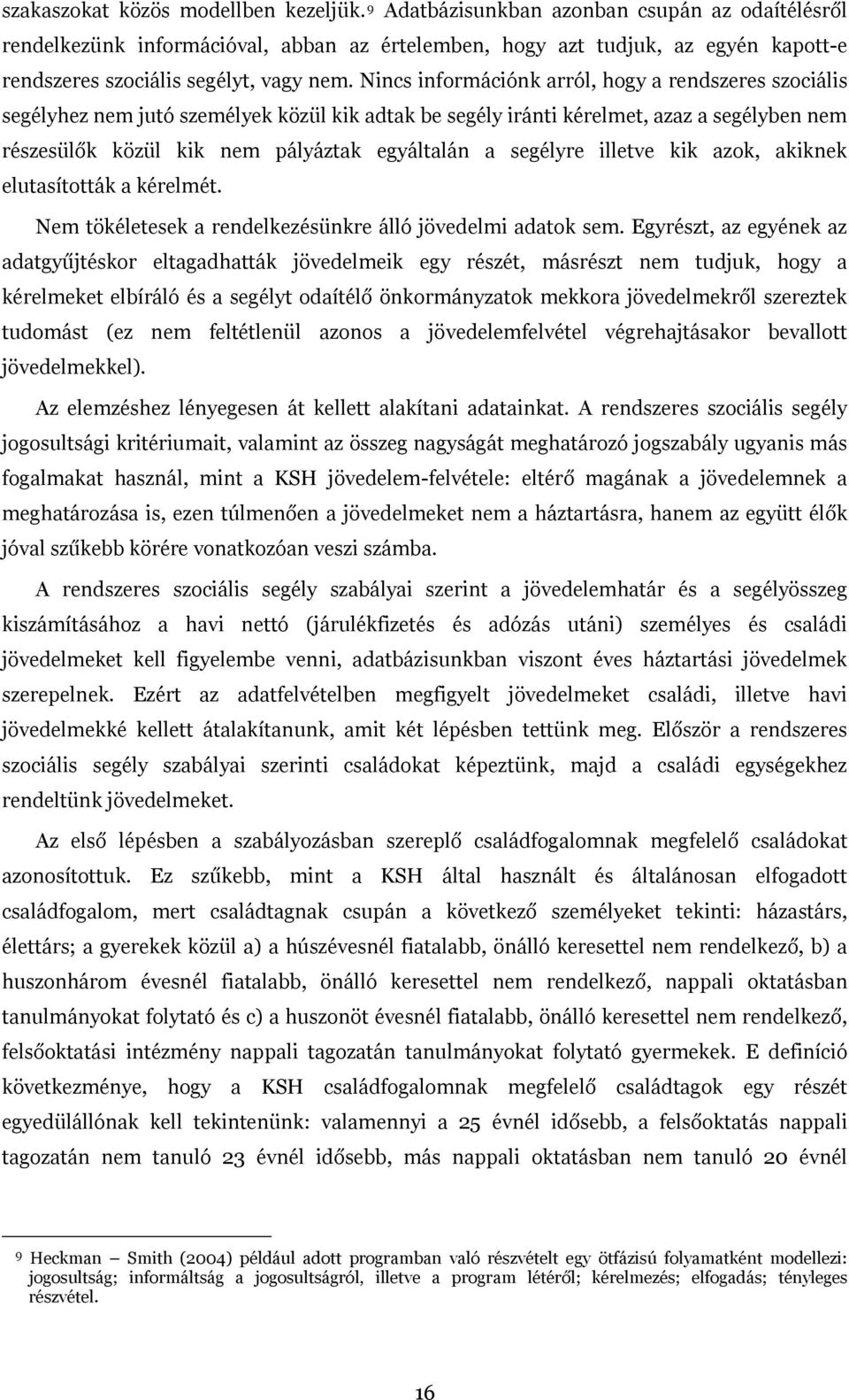 Nincs információnk arról, hogy a rendszeres szociális segélyhez nem jutó személyek közül kik adtak be segély iránti kérelmet, azaz a segélyben nem részesülők közül kik nem pályáztak egyáltalán a