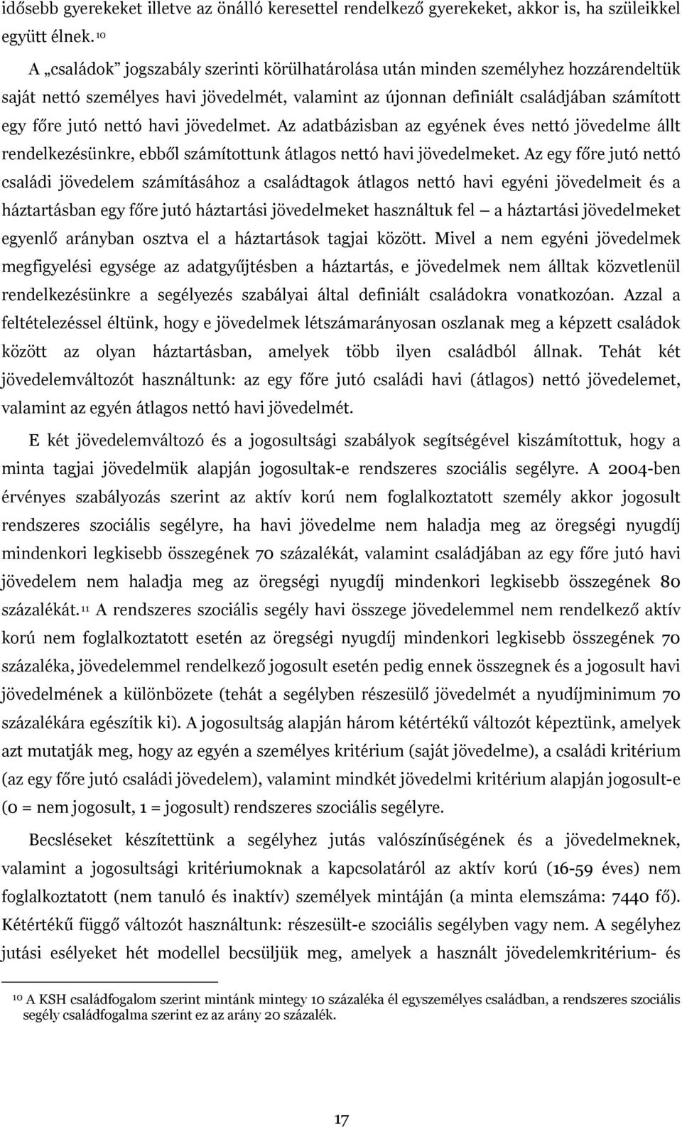 havi jövedelmet. Az adatbázisban az egyének éves nettó jövedelme állt rendelkezésünkre, ebből számítottunk átlagos nettó havi jövedelmeket.