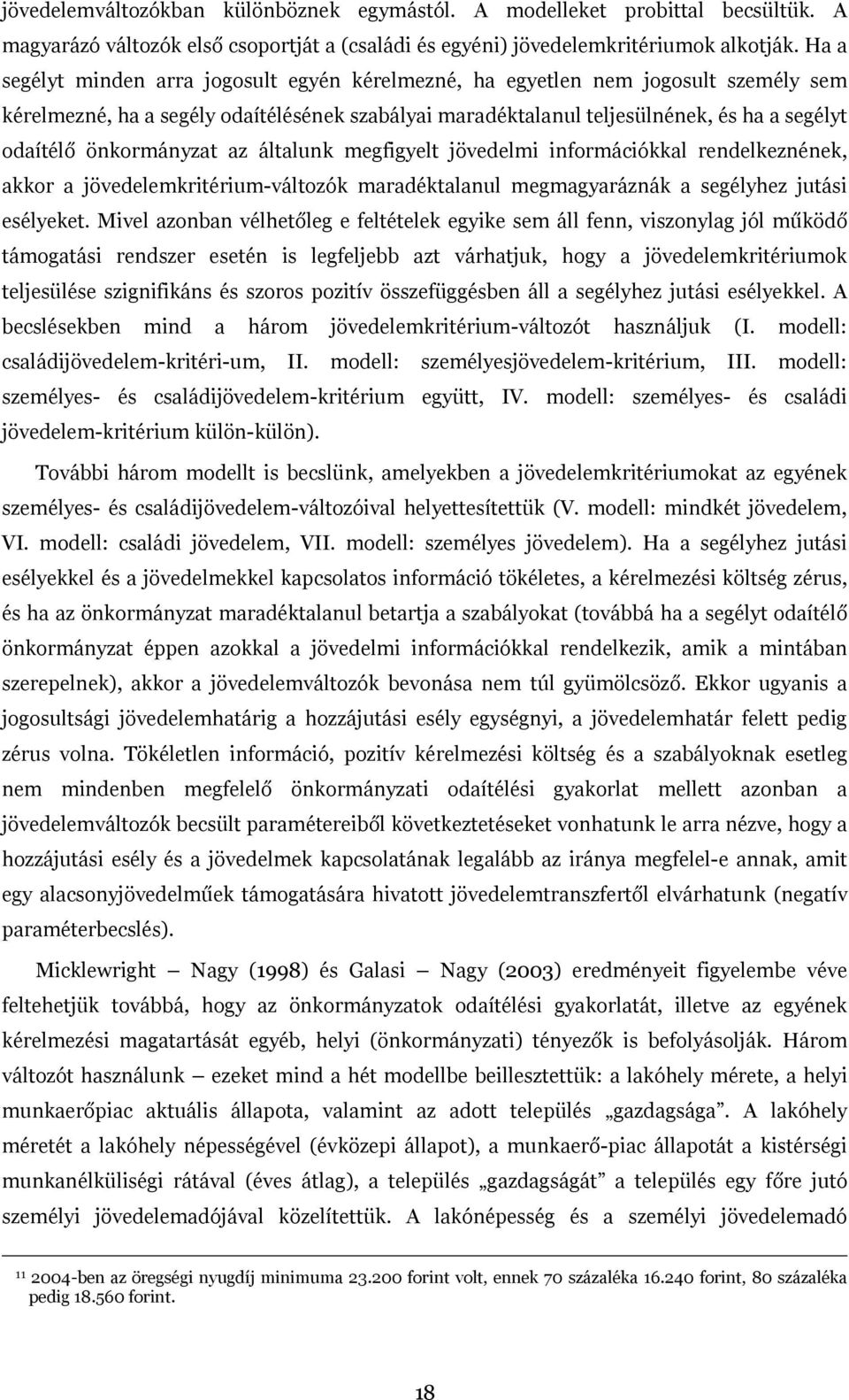 önkormányzat az általunk megfigyelt jövedelmi információkkal rendelkeznének, akkor a jövedelemkritérium-változók maradéktalanul megmagyaráznák a segélyhez jutási esélyeket.