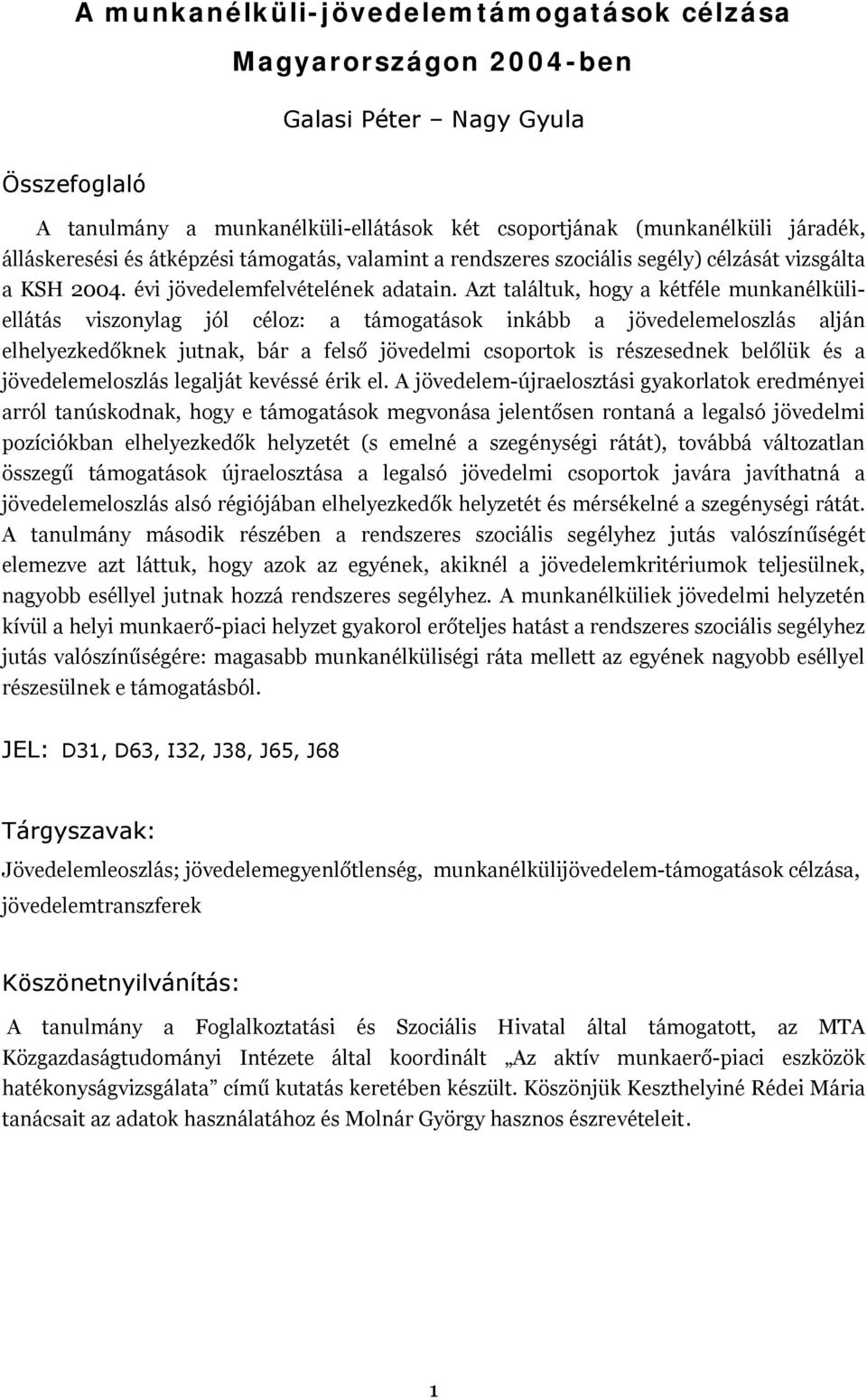 Azt találtuk, hogy a kétféle munkanélküliellátás viszonylag jól céloz: a támogatások inkább a jövedelemeloszlás alján elhelyezkedőknek jutnak, bár a felső jövedelmi csoportok is részesednek belőlük