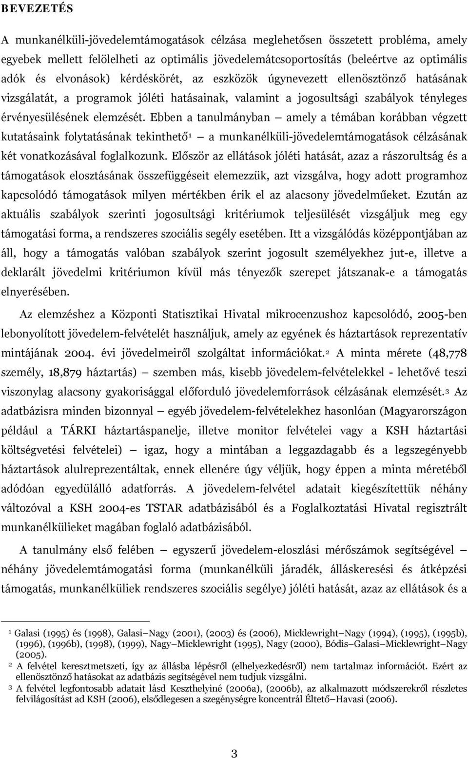 Ebben a tanulmányban amely a témában korábban végzett kutatásaink folytatásának tekinthető 1 a munkanélküli-jövedelemtámogatások célzásának két vonatkozásával foglalkozunk.