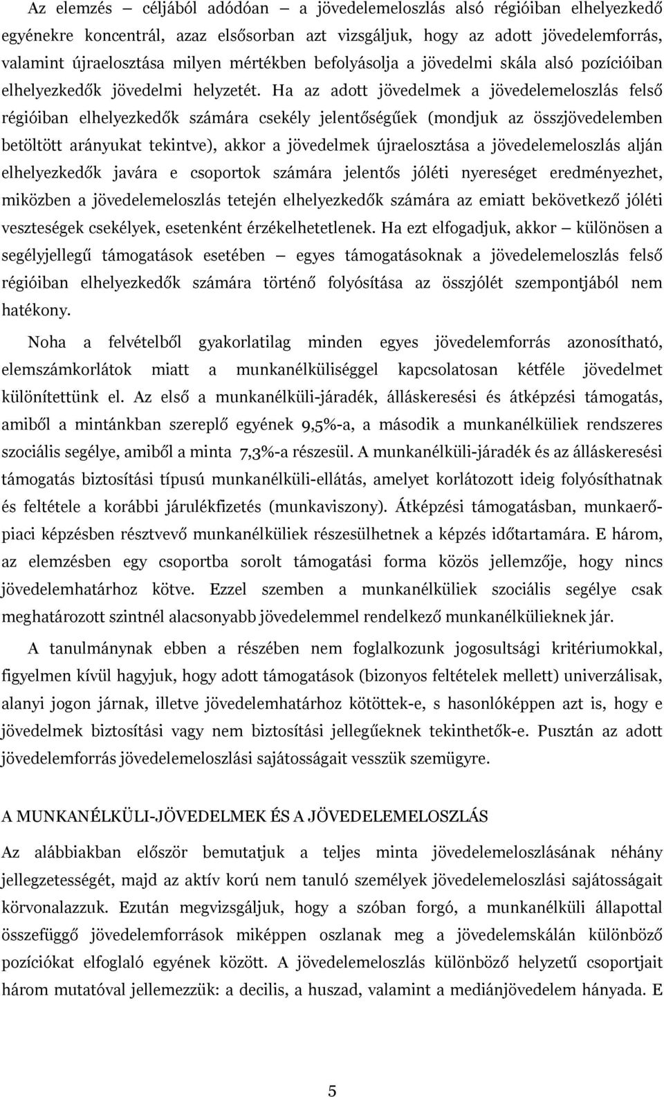 Ha az adott jövedelmek a jövedelemeloszlás felső régióiban elhelyezkedők számára csekély jelentőségűek (mondjuk az összjövedelemben betöltött arányukat tekintve), akkor a jövedelmek újraelosztása a