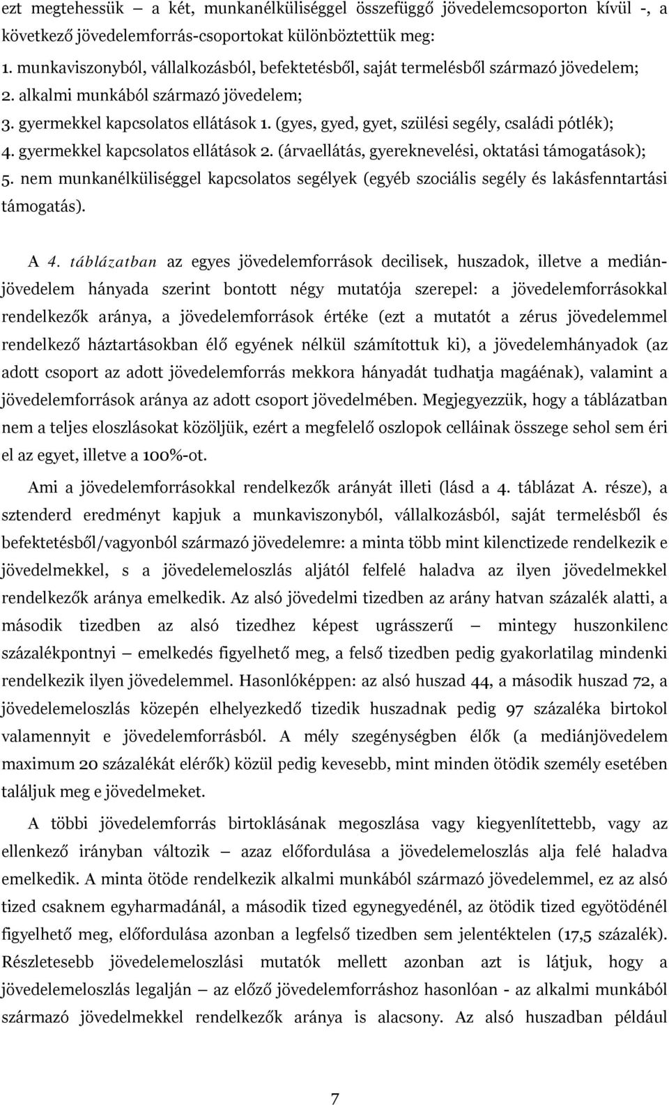 (gyes, gyed, gyet, szülési segély, családi pótlék); 4. gyermekkel kapcsolatos ellátások 2. (árvaellátás, gyereknevelési, oktatási támogatások); 5.