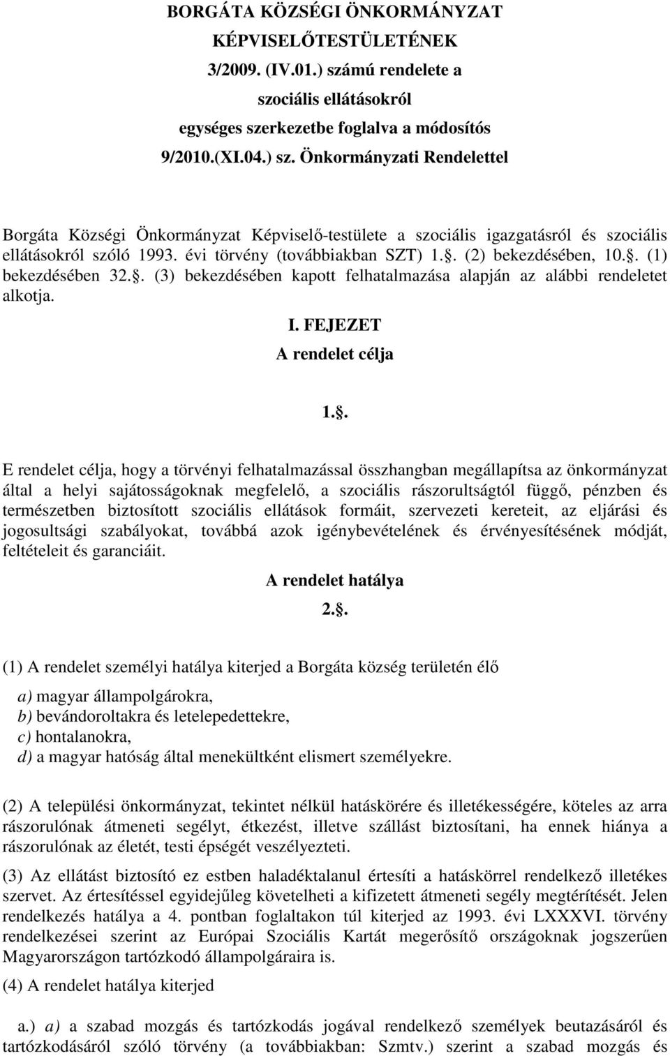 Önkormányzati Rendelettel Borgáta Községi Önkormányzat Képviselı-testülete a szociális igazgatásról és szociális ellátásokról szóló 1993. évi törvény (továbbiakban SZT) 1.. (2) bekezdésében, 10.