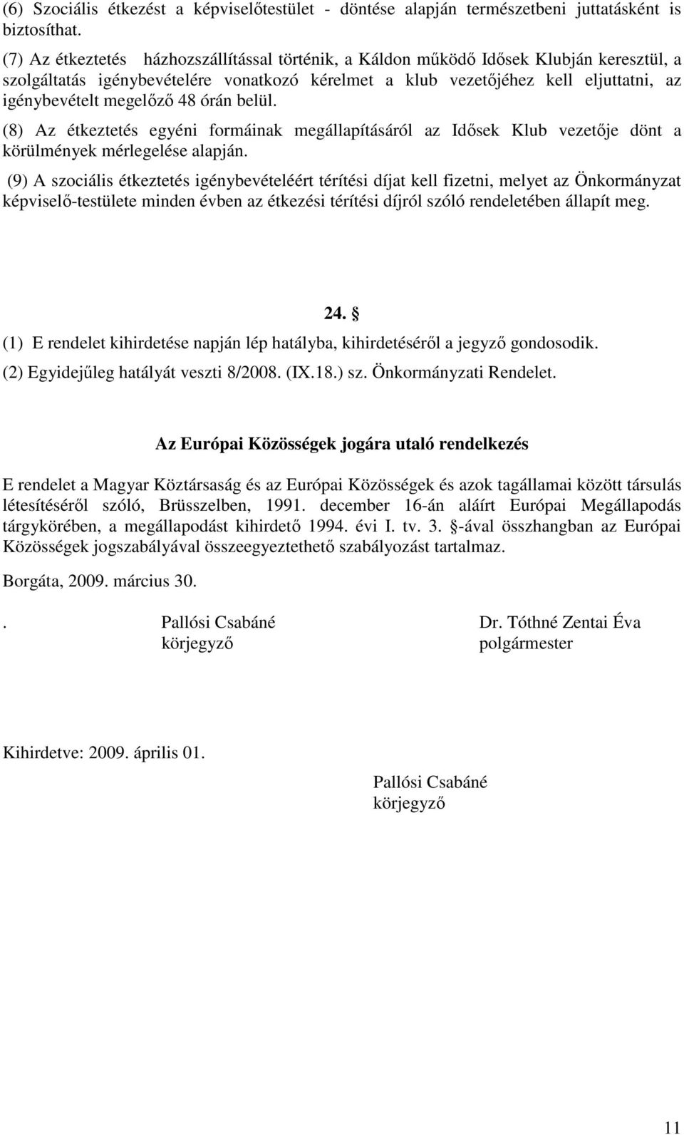 megelızı 48 órán belül. (8) Az étkeztetés egyéni formáinak megállapításáról az Idısek Klub vezetıje dönt a körülmények mérlegelése alapján.