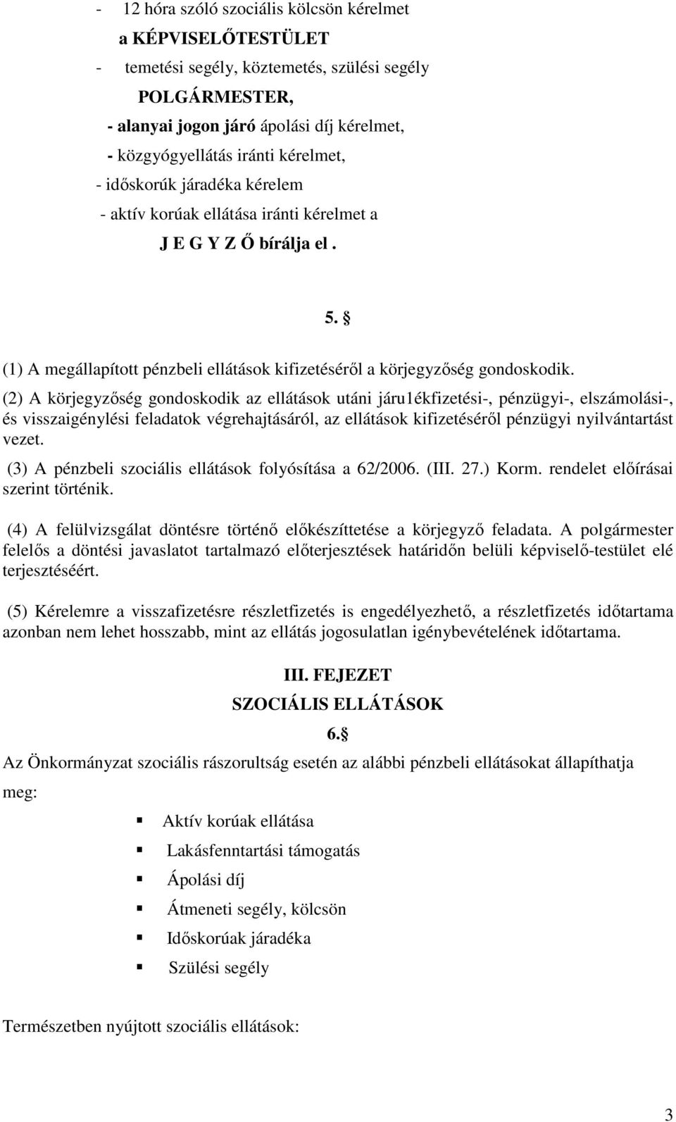 (2) A körjegyzıség gondoskodik az ellátások utáni járu1ékfizetési-, pénzügyi-, elszámolási-, és visszaigénylési feladatok végrehajtásáról, az ellátások kifizetésérıl pénzügyi nyilvántartást vezet.