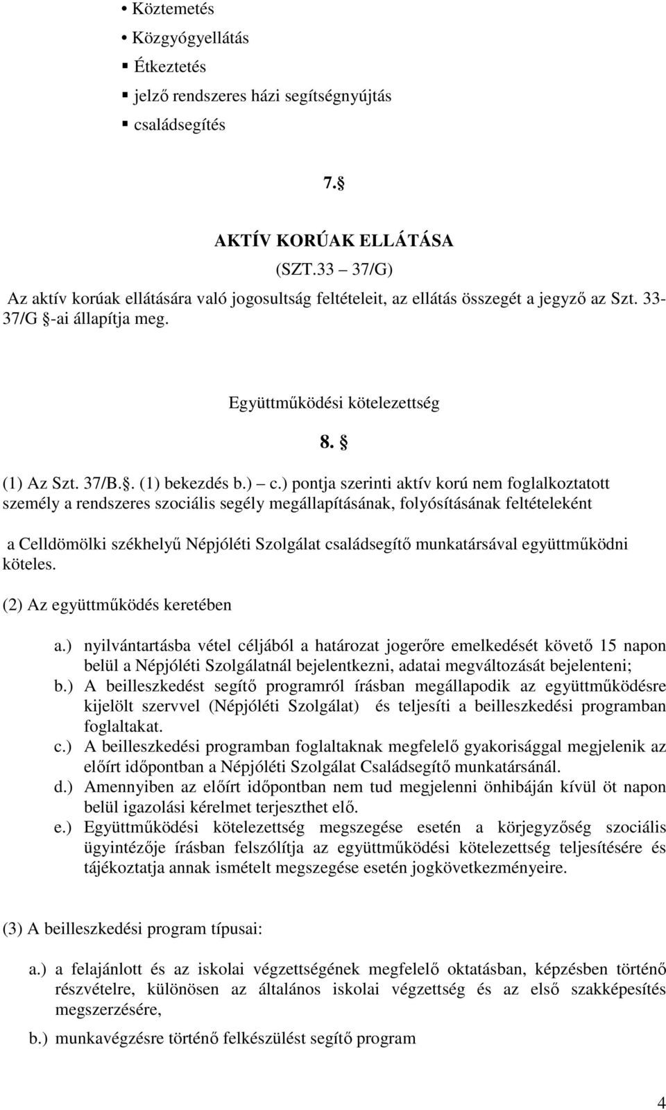 ) pontja szerinti aktív korú nem foglalkoztatott személy a rendszeres szociális segély megállapításának, folyósításának feltételeként a Celldömölki székhelyő Népjóléti Szolgálat családsegítı