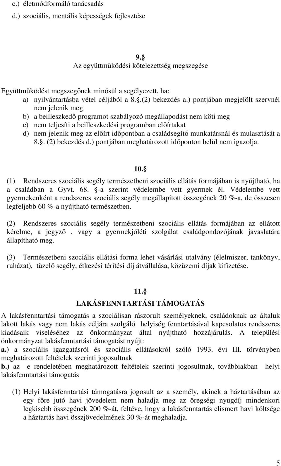 ) pontjában megjelölt szervnél nem jelenik meg b) a beilleszkedı programot szabályozó megállapodást nem köti meg c) nem teljesíti a beilleszkedési programban elıírtakat d) nem jelenik meg az elıírt