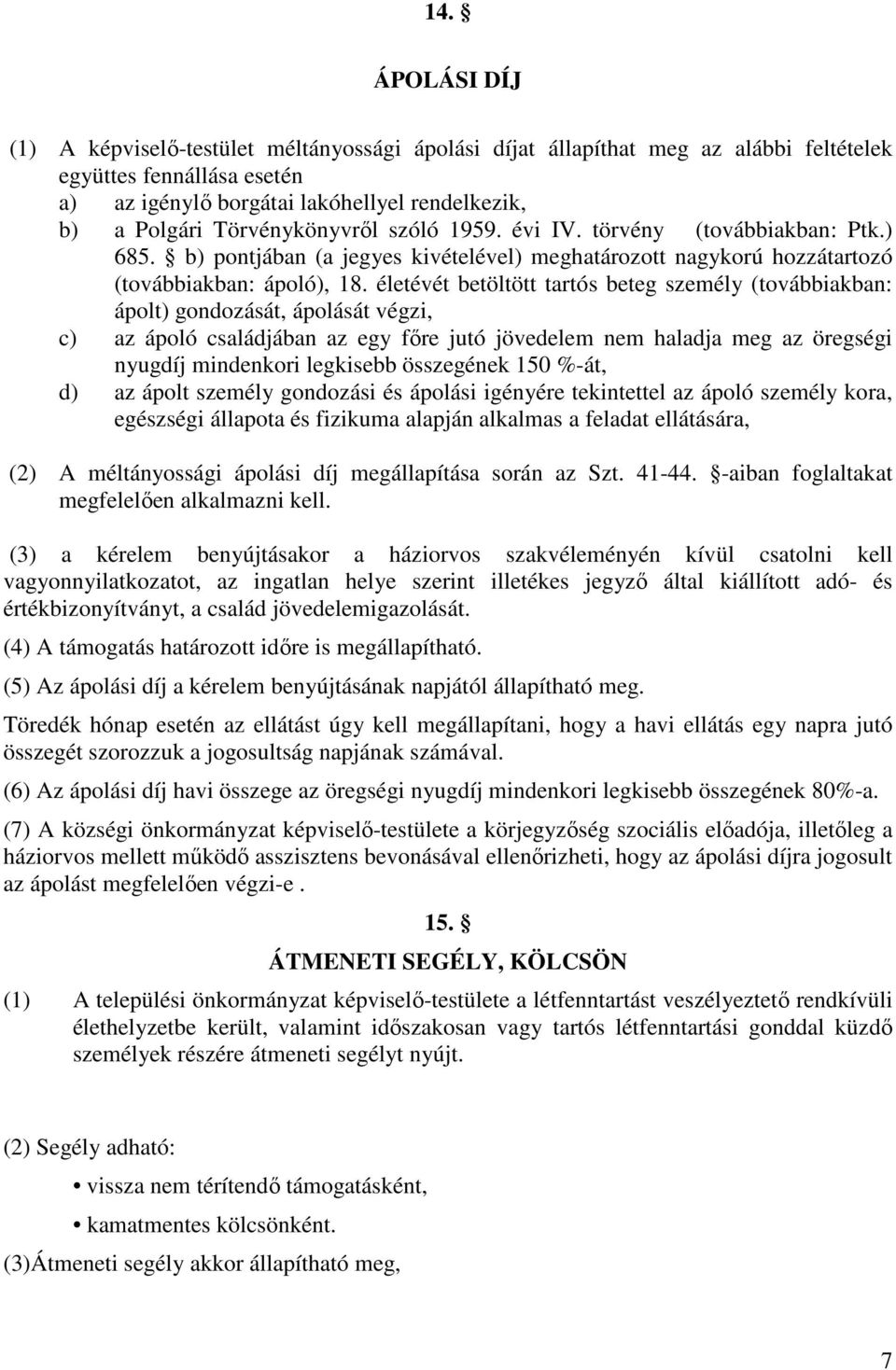 életévét betöltött tartós beteg személy (továbbiakban: ápolt) gondozását, ápolását végzi, c) az ápoló családjában az egy fıre jutó jövedelem nem haladja meg az öregségi nyugdíj mindenkori legkisebb