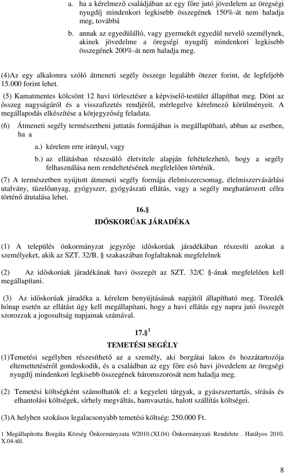 (4)Az egy alkalomra szóló átmeneti segély összege legalább ötezer forint, de legfeljebb 15.000 forint lehet. (5) Kamatmentes kölcsönt 12 havi törlesztésre a képviselı-testület állapíthat meg.