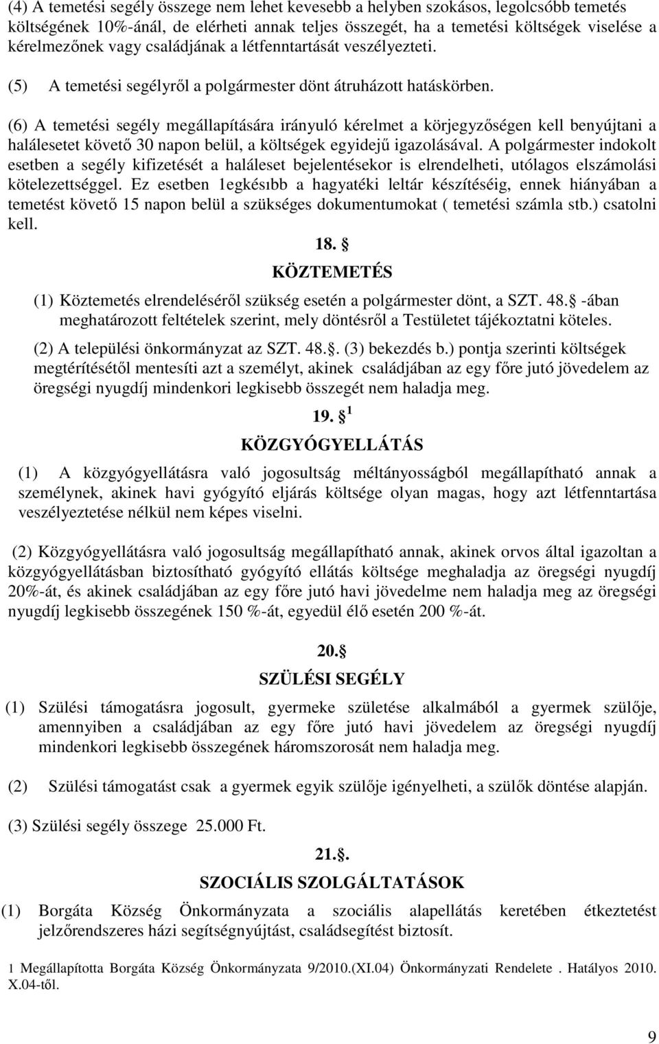 (6) A temetési segély megállapítására irányuló kérelmet a körjegyzıségen kell benyújtani a halálesetet követı 30 napon belül, a költségek egyidejő igazolásával.