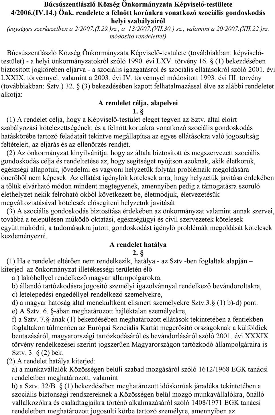 évi LXV. törvény 16. (1) bekezdésében biztosított jogkörében eljárva - a szociális igazgatásról és szociális ellátásokról szóló 2001. évi LXXIX. törvénnyel, valamint a 2003. évi IV.