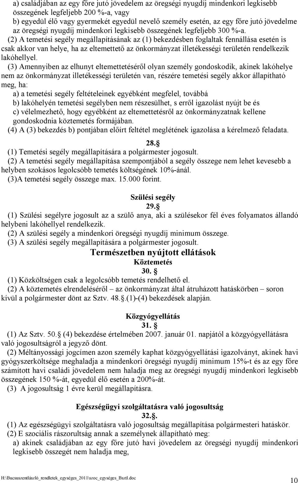 (2) A temetési segély megállapításának az (1) bekezdésben foglaltak fennállása esetén is csak akkor van helye, ha az eltemettető az önkormányzat illetékességi területén rendelkezik lakóhellyel.