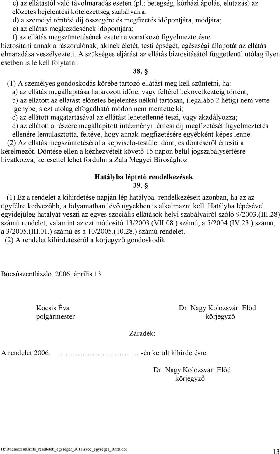 időpontjára; f) az ellátás megszüntetésének eseteire vonatkozó figyelmeztetésre.