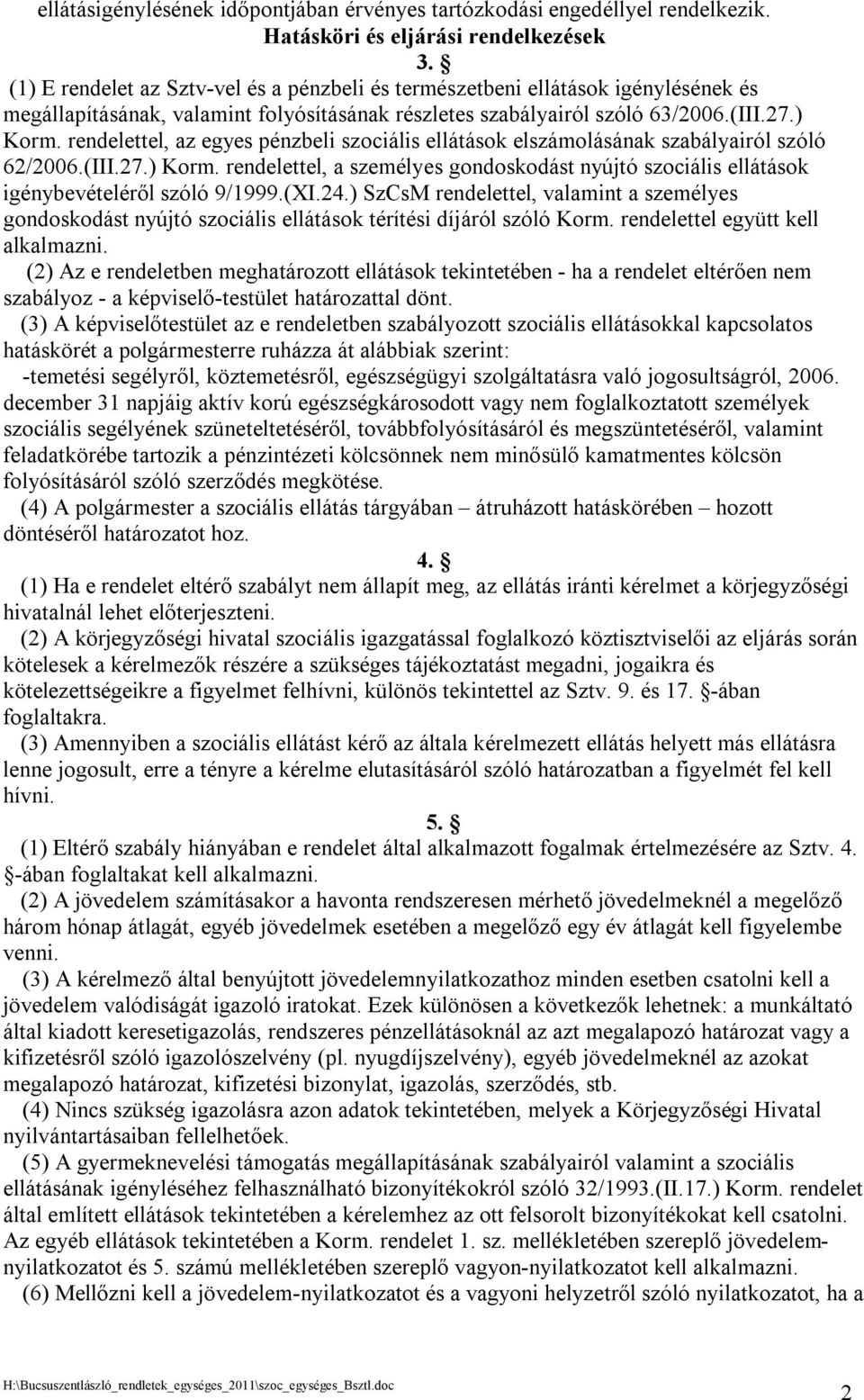 rendelettel, az egyes pénzbeli szociális ellátások elszámolásának szabályairól szóló 62/2006.(III.27.) Korm.