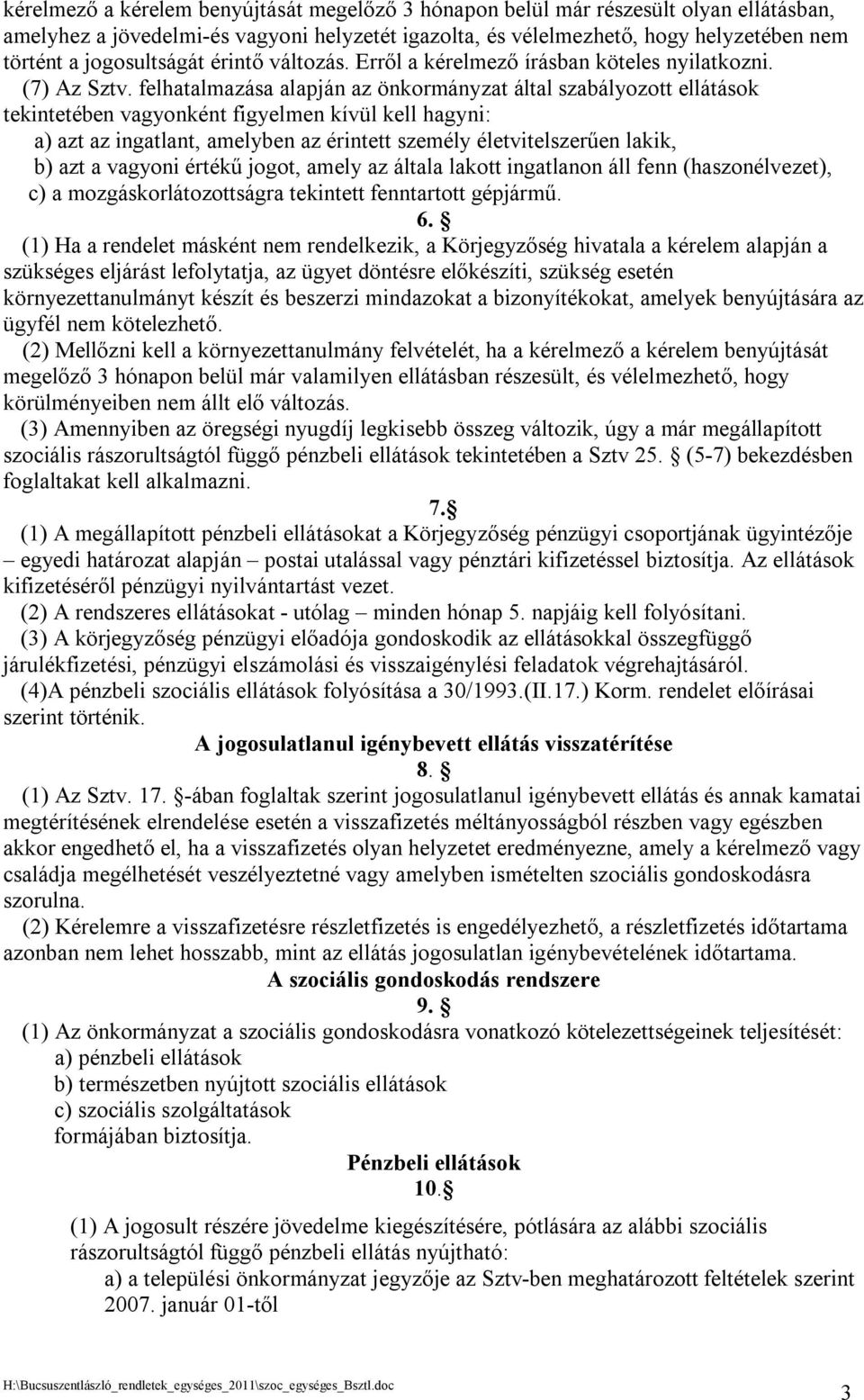 felhatalmazása alapján az önkormányzat által szabályozott ellátások tekintetében vagyonként figyelmen kívül kell hagyni: a) azt az ingatlant, amelyben az érintett személy életvitelszerűen lakik, b)