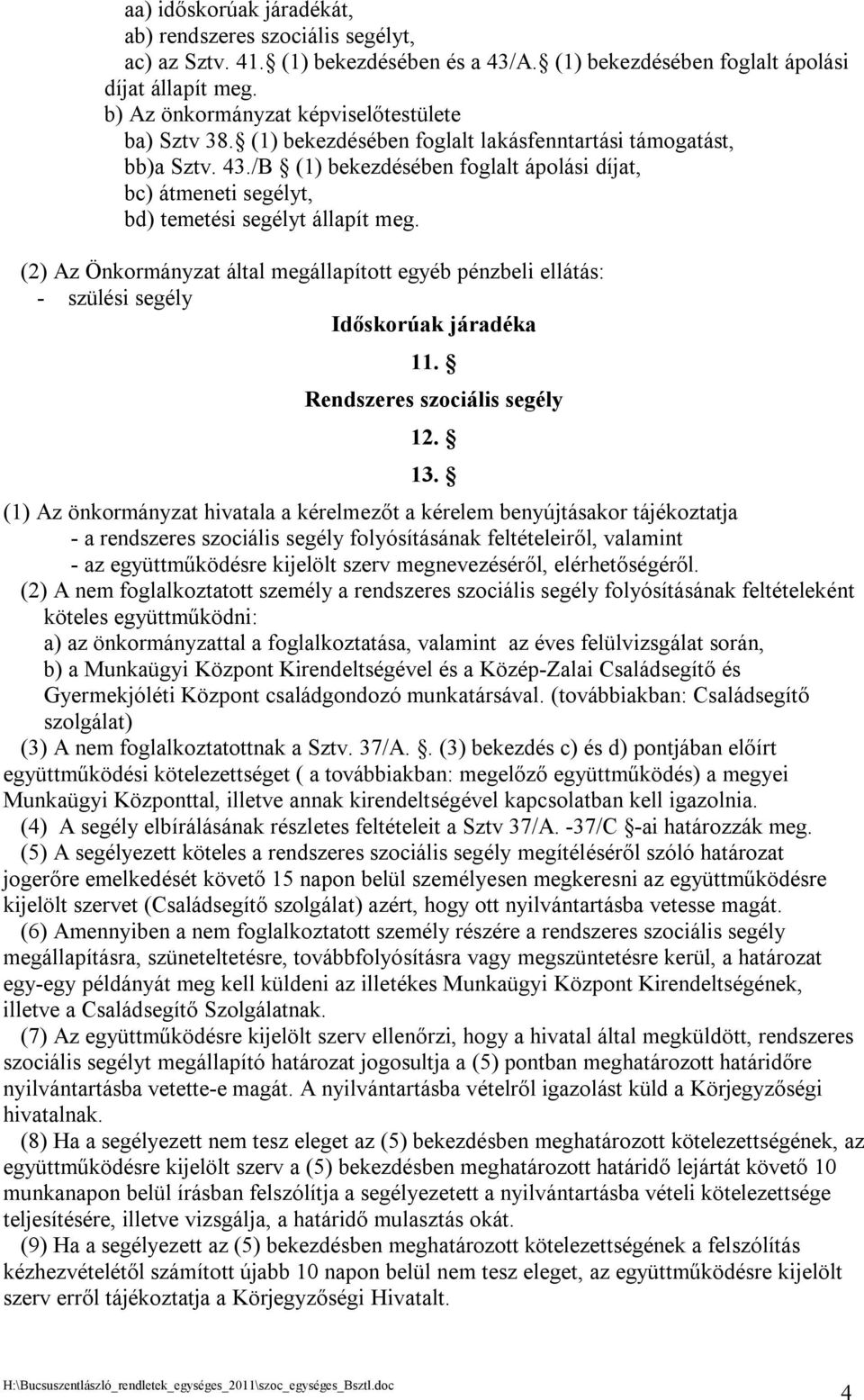 /B (1) bekezdésében foglalt ápolási díjat, bc) átmeneti segélyt, bd) temetési segélyt állapít meg.