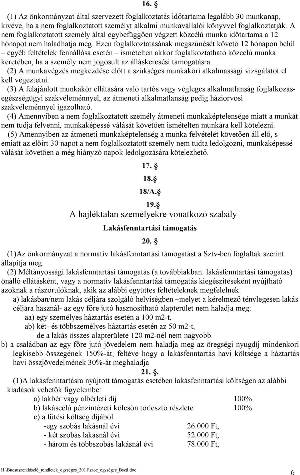 Ezen foglalkoztatásának megszűnését követő 12 hónapon belül egyéb feltételek fennállása esetén ismételten akkor foglalkoztatható közcélú munka keretében, ha a személy nem jogosult az álláskeresési