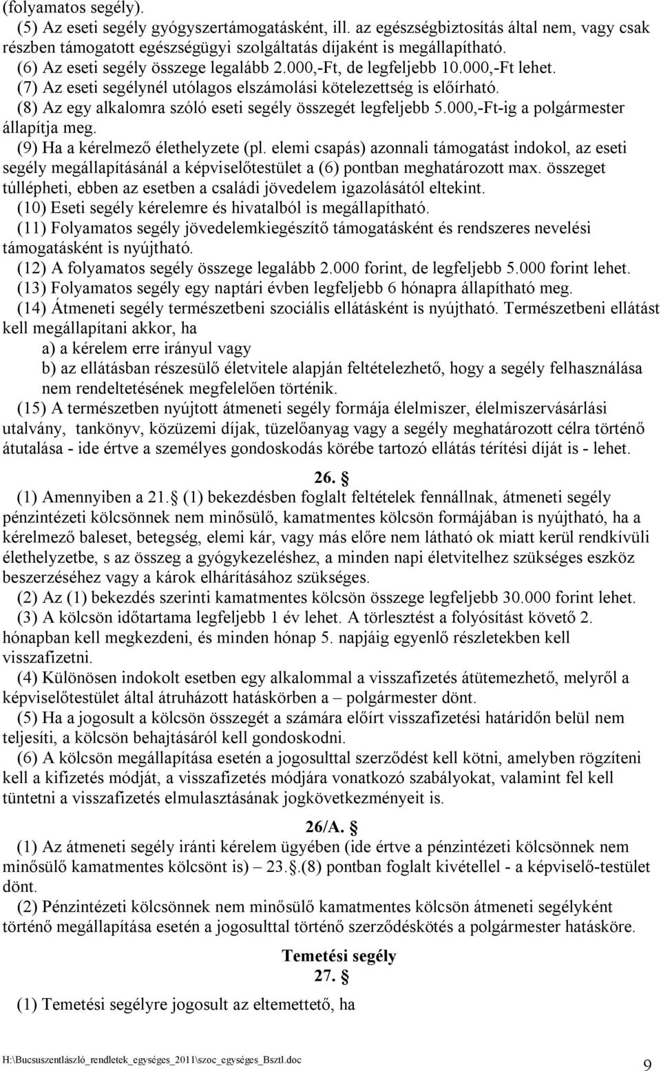 (8) Az egy alkalomra szóló eseti segély összegét legfeljebb 5.000,-Ft-ig a polgármester állapítja meg. (9) Ha a kérelmező élethelyzete (pl.