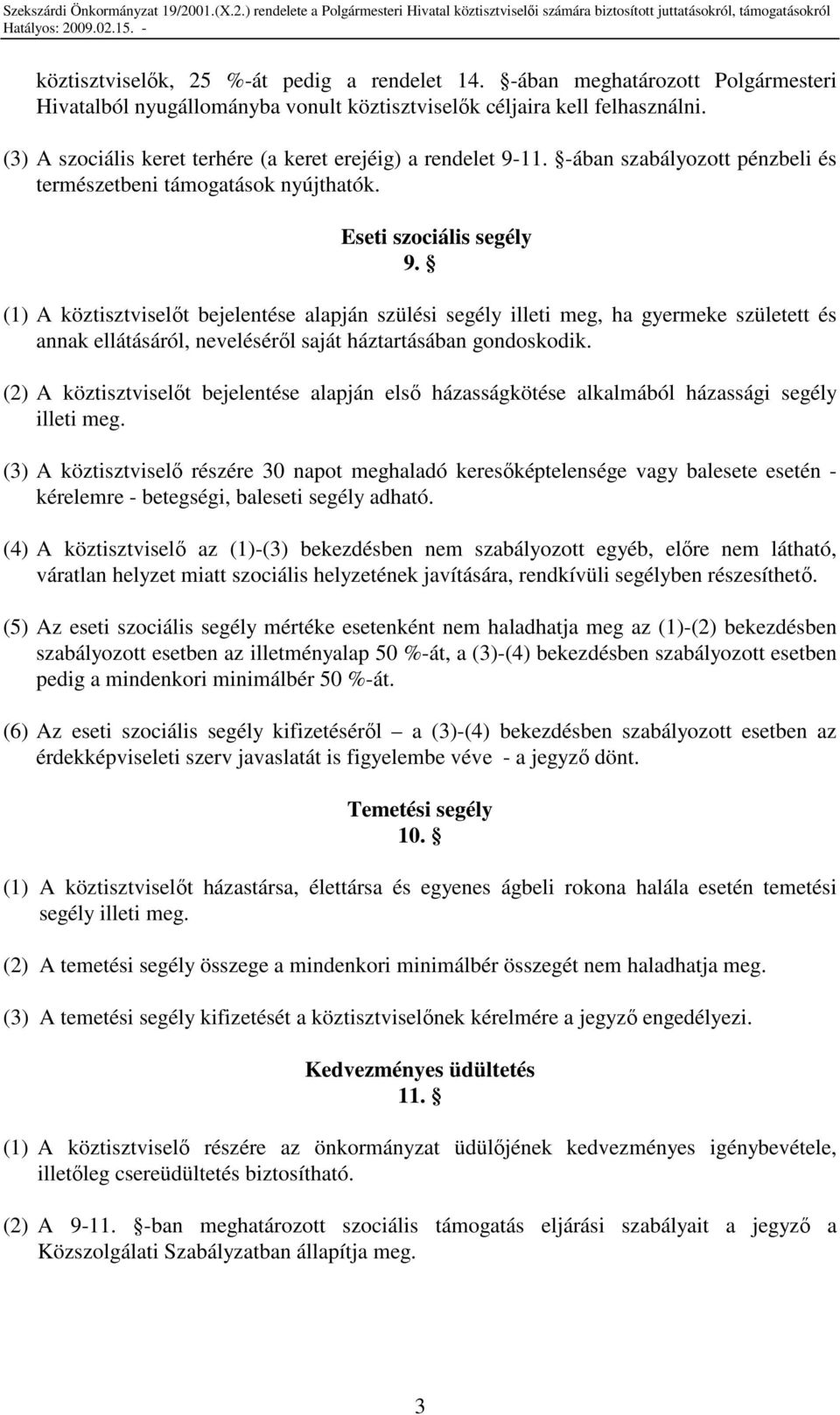 (1) A köztisztviselıt bejelentése alapján szülési segély illeti meg, ha gyermeke született és annak ellátásáról, nevelésérıl saját háztartásában gondoskodik.