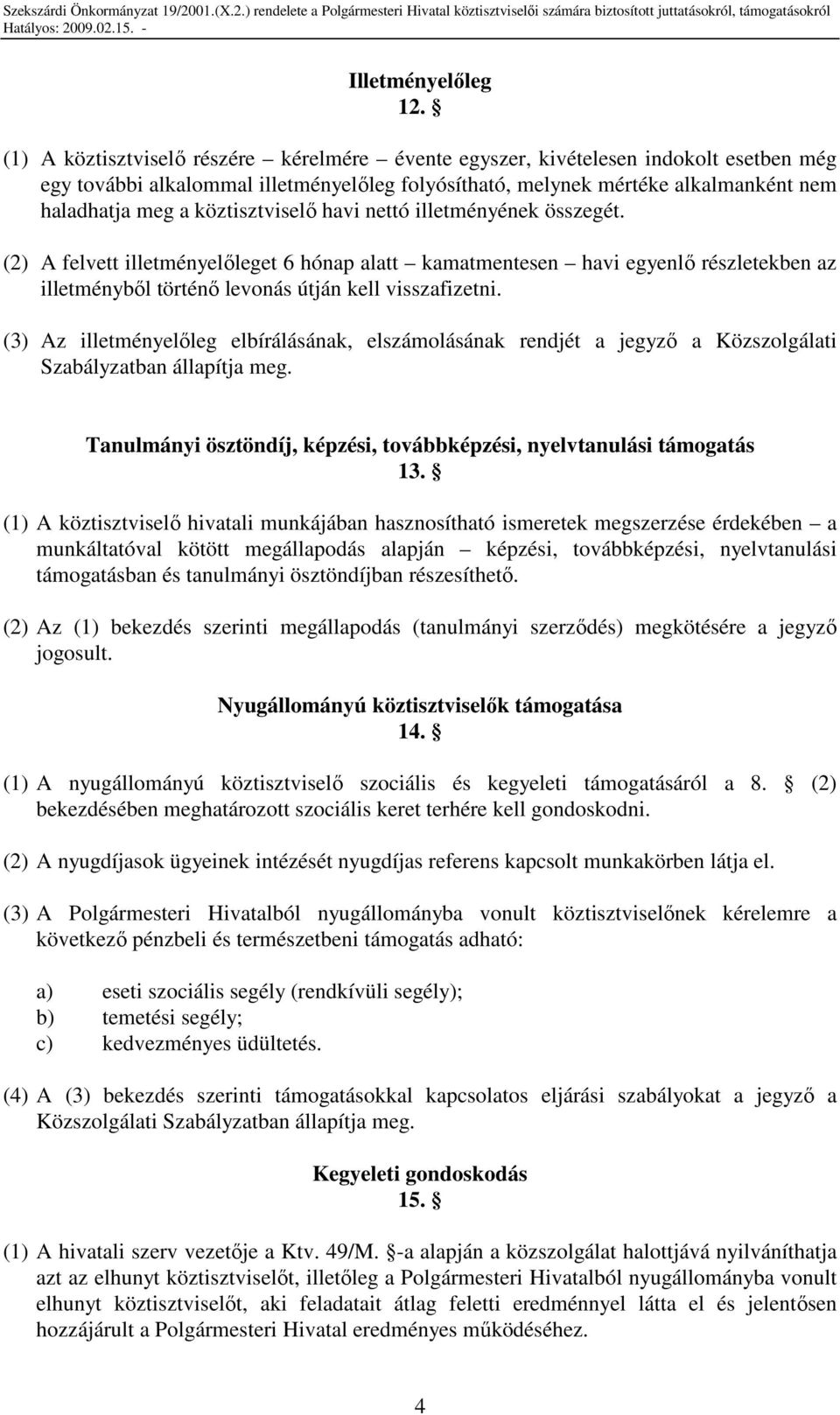 köztisztviselı havi nettó illetményének összegét. (2) A felvett illetményelıleget 6 hónap alatt kamatmentesen havi egyenlı részletekben az illetménybıl történı levonás útján kell visszafizetni.