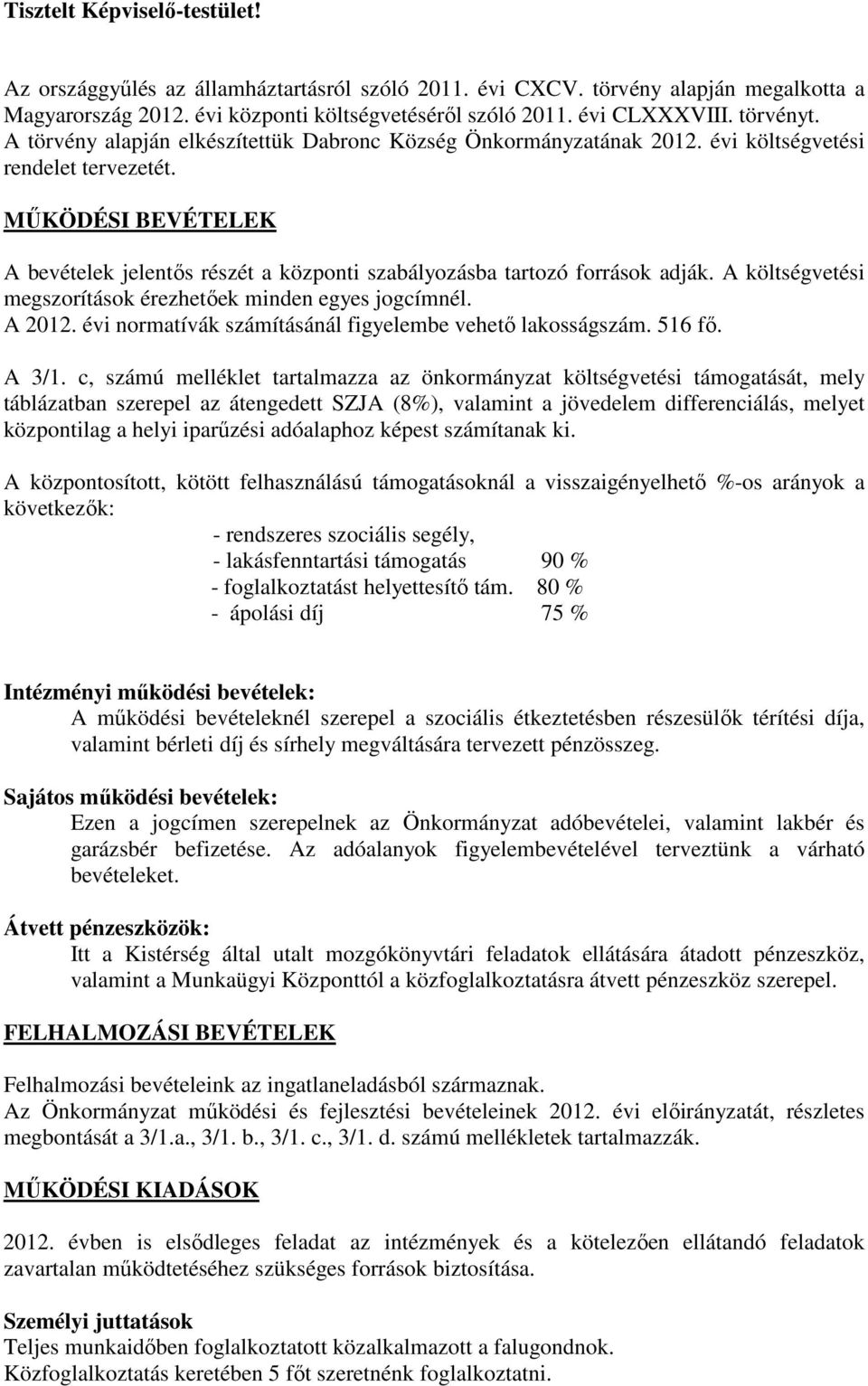 ŐKÖDÉSI BEVÉELEK A bevételek jelentıs részét a központi szabályozásba tartozó források adják. A költségvetési megszorítások érezhetıek minden egyes jogcímnél. A 2012.