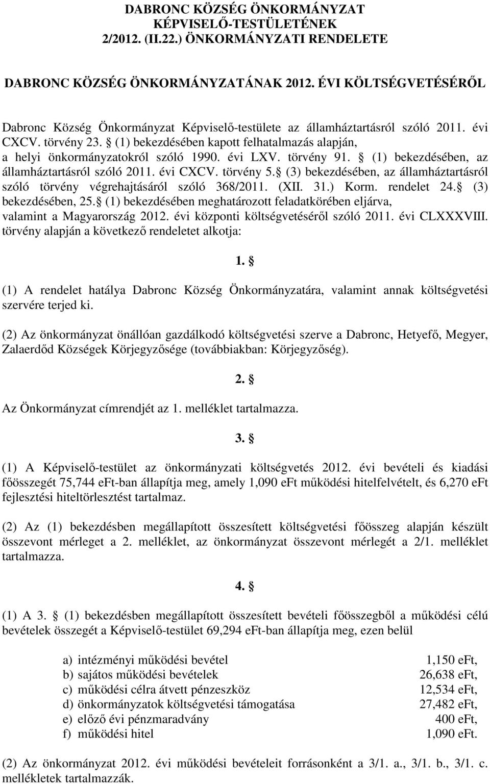 (1) bekezdésében kapott felhatalmazás alapján, a helyi önkormányzatokról szóló 1990. évi LXV. törvény 91. (1) bekezdésében, az államháztartásról szóló 2011. évi CXCV. törvény 5.