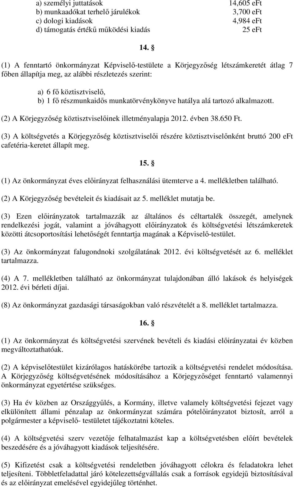 munkatörvénykönyve hatálya alá tartozó alkalmazott. (2) A Körjegyzıség köztisztviselıinek illetményalapja 2012. évben 38.650 Ft.