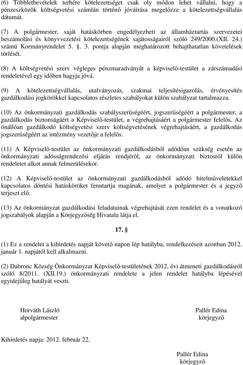 pontja alapján meghatározott behajthatatlan követelések törlését. (8) A költségvetési szerv végleges pénzmaradványát a képviselı-testület a zárszámadási rendeletével egy idıben hagyja jóvá.