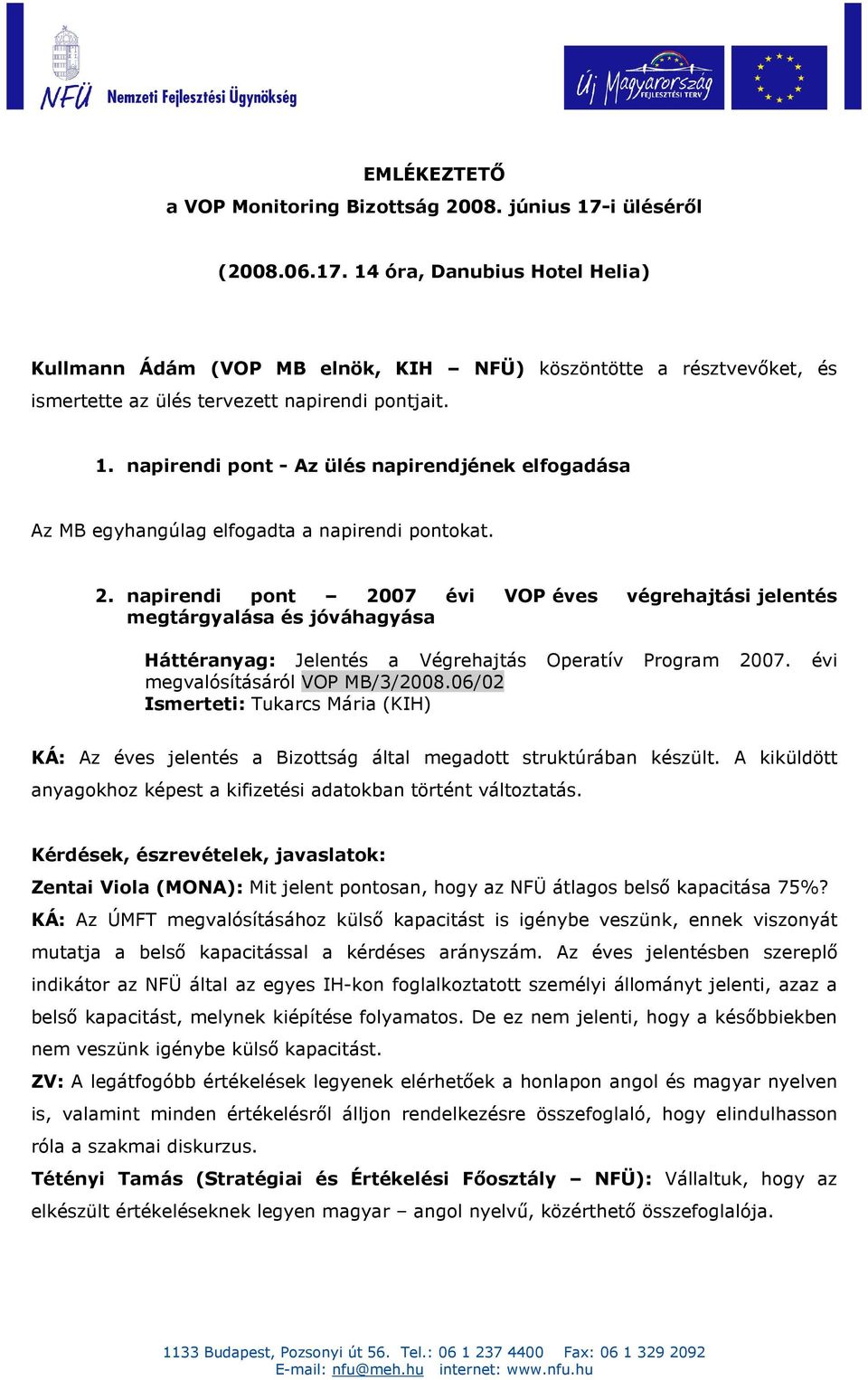 2. napirendi pont 2007 évi VOP éves végrehajtási jelentés megtárgyalása és jóváhagyása Háttéranyag: Jelentés a Végrehajtás Operatív Program 2007. évi megvalósításáról VOP MB/3/2008.