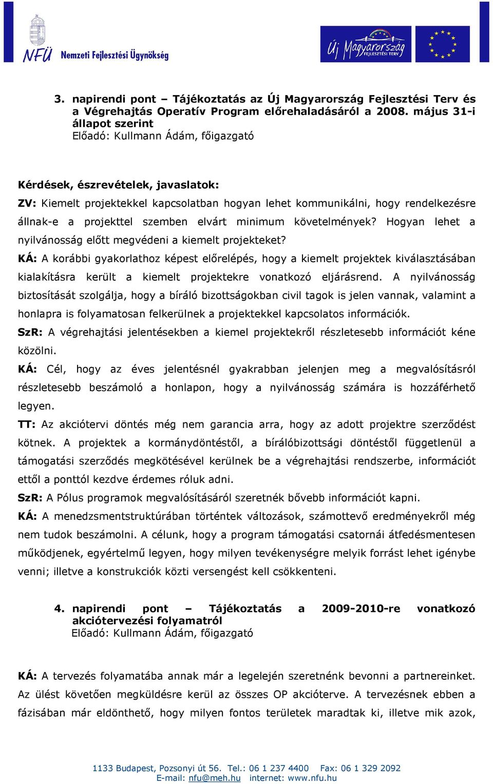 projekttel szemben elvárt minimum követelmények? Hogyan lehet a nyilvánosság elıtt megvédeni a kiemelt projekteket?