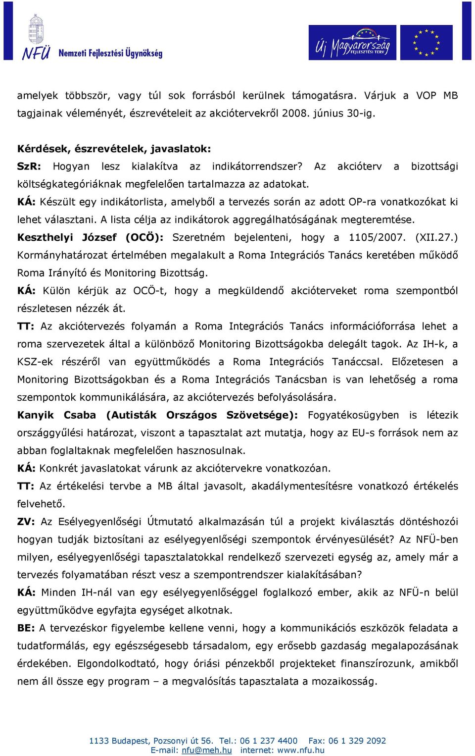 KÁ: Készült egy indikátorlista, amelybıl a tervezés során az adott OP-ra vonatkozókat ki lehet választani. A lista célja az indikátorok aggregálhatóságának megteremtése.